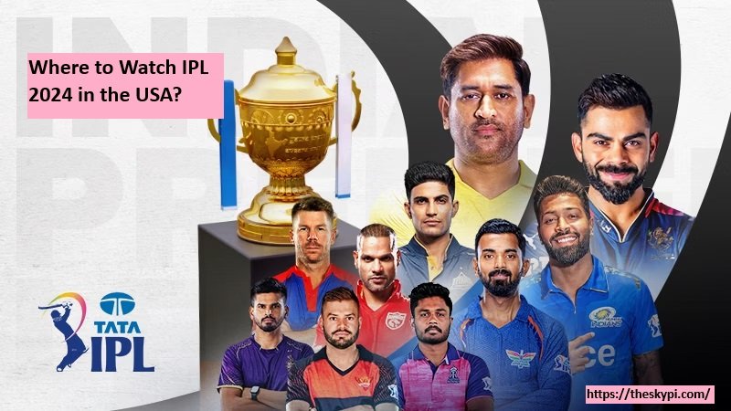 Where to Watch IPL 2024 in the USA